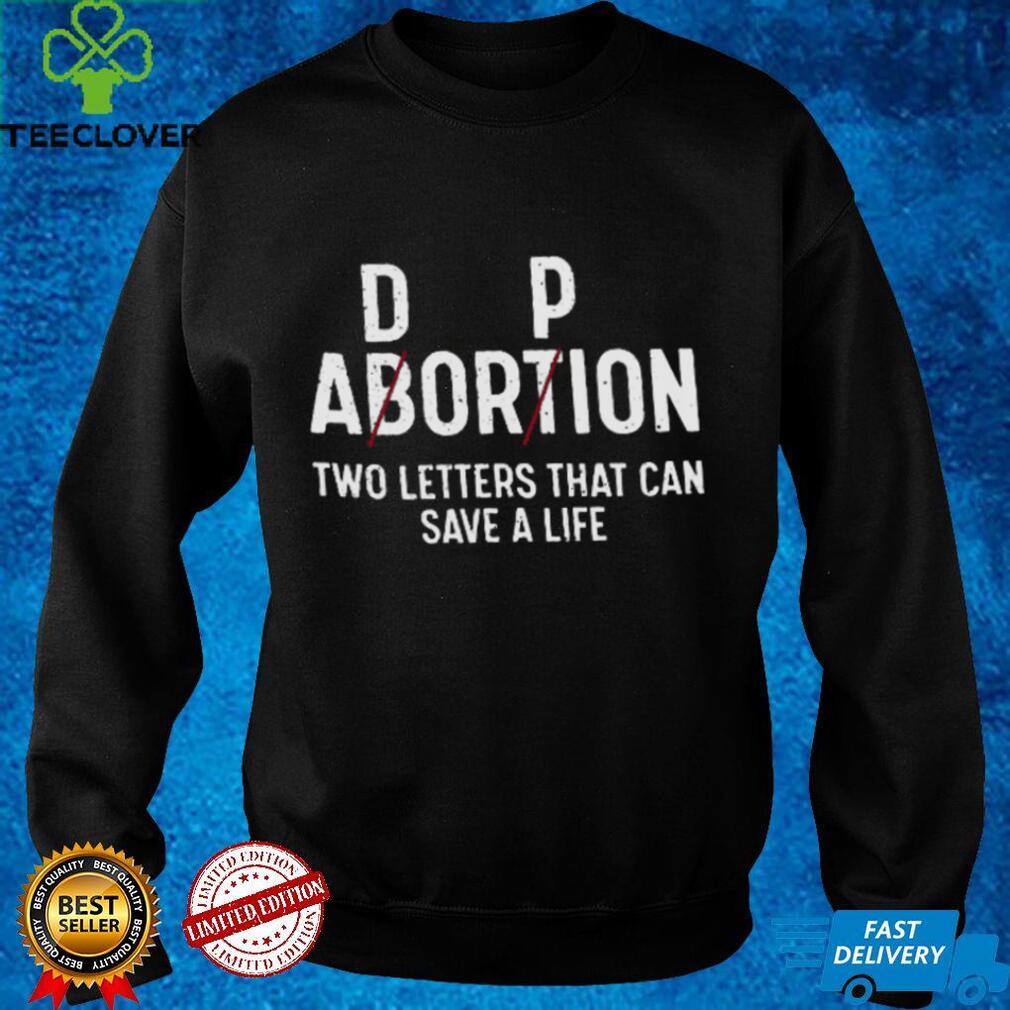 Dp Abortion Two Letters That Can Save A Life Sweatshirt