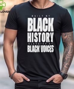 Built By Black History Elevated By Black Voices Shirt