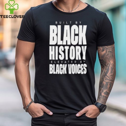 Built By Black History Elevated By Black Voices Shirt