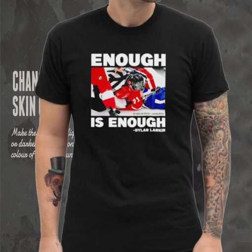 Enough is enough Dylan Larkin hoodie, sweater, longsleeve, shirt v-neck, t-shirt