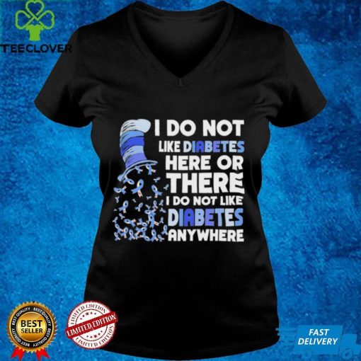 Dr Seuss I Do Not Like Diabetes Here Or There I Do Not Like Diabetes Anywhere 2022 Shirt