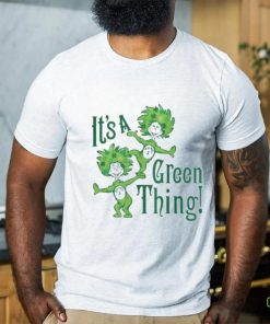 Dr Seuss It’s A Green Thing St Patrick’s Day Shirt