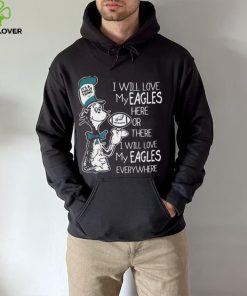 Dr Seuss It’s A Philly Thing I Will Love My Eagles Here Or There I Will Love My Eagles Everywhere Shirt