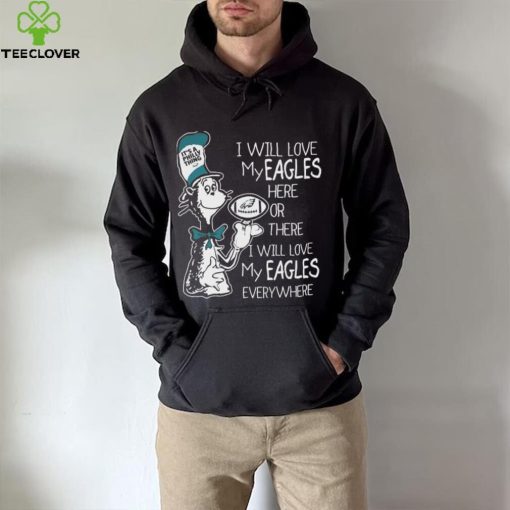 Dr Seuss It’s A Philly Thing I Will Love My Eagles Here Or There I Will Love My Eagles Everywhere Shirt