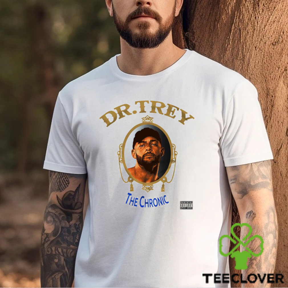 Dr Trey The Chronic shirt Dr Trey The Chronic shirt