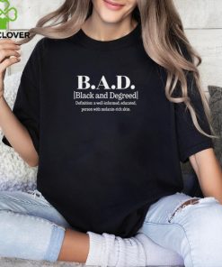 Dr. Kanisha L. Hall B.A.D. Black And Degreed Denifition A Well Informed Educated Person With Melanin Rich Skin t shirt