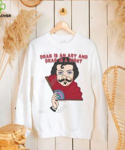 Drag Is An Art And Drag Is A Right Shirt