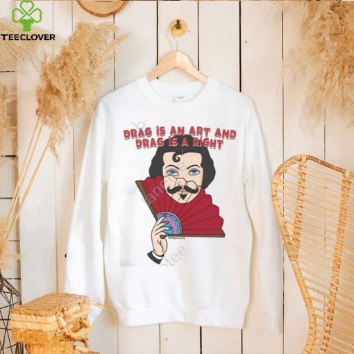 Drag Is An Art And Drag Is A Right Shirt