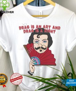 Drag Is An Art And Drag Is A Right Shirt