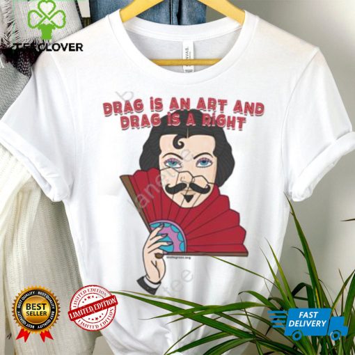 Drag Is An Art And Drag Is A Right Shirt