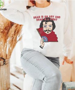 Drag Is An Art And Drag Is A Right Shirt