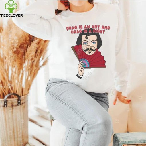 Drag Is An Art And Drag Is A Right Shirt