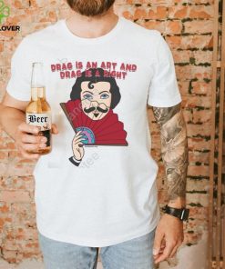 Drag Is An Art And Drag Is A Right Shirt