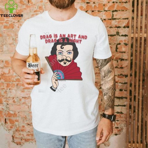 Drag Is An Art And Drag Is A Right Shirt