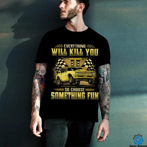 Drag Racing   Everything Will Kill You GRA056 Classic T Shirt