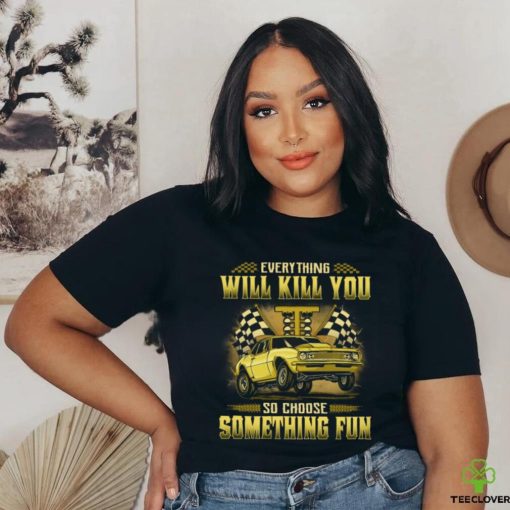Drag Racing   Everything Will Kill You GRA056 Classic T Shirt