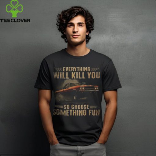 Drag Racing   Everything Will Kill You shirt