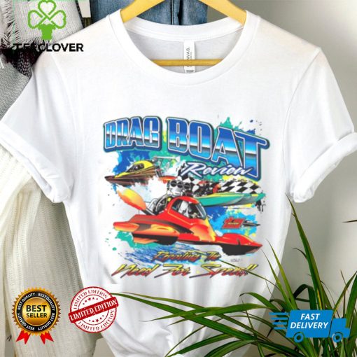 Drag boat racing racer speed motor boat driver need for speed hoodie, sweater, longsleeve, shirt v-neck, t-shirt