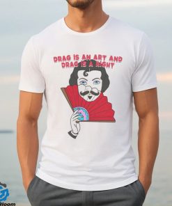 Drag is an art and drag is a right T shirt 3 Drag is an art and drag is a right T shirt
