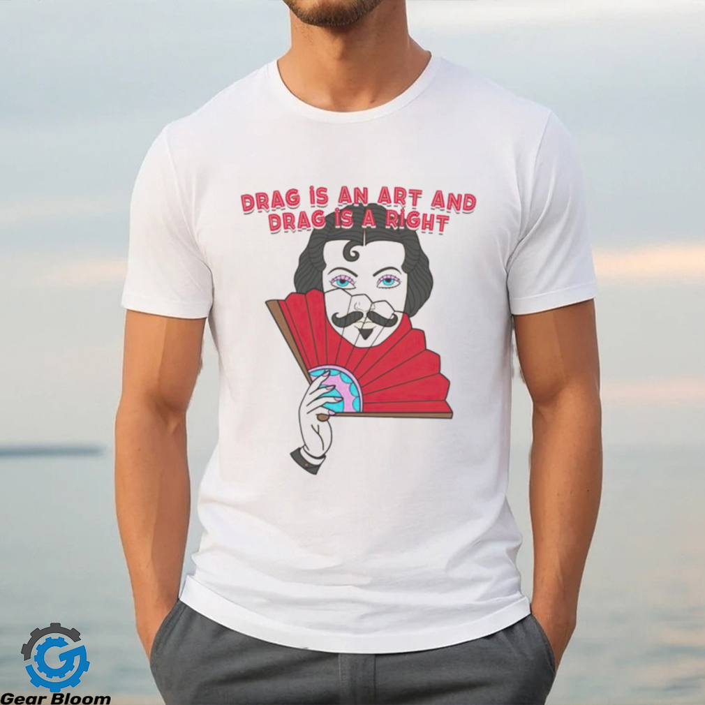 Drag is an art and drag is a right T shirt Drag is an art and drag is a right T shirt
