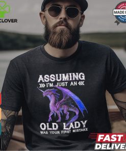 Dragon Assuming I'm Just An Old Lady Was Your First Mistake T Shirt