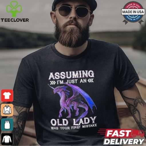 Dragon Assuming I’m Just An Old Lady Was Your First Mistake T Shirt