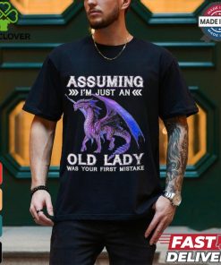 Dragon Assuming I'm Just An Old Lady Was Your First Mistake T Shirt