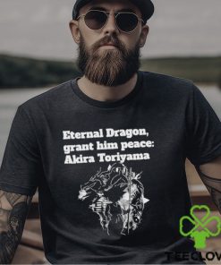 Dragon Ball Z Akira Toriyama Rip Eternal Dragon Grant him peace Shirt