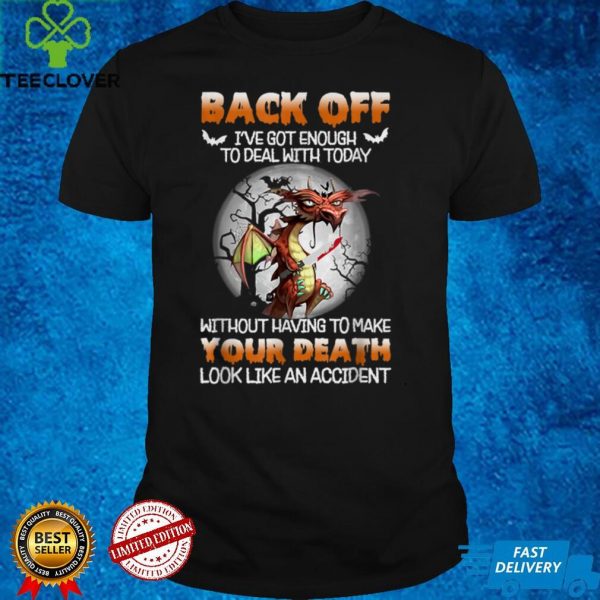 Dragon Horror Back Off I’ve Got Enough To Deal With Today T Shirt