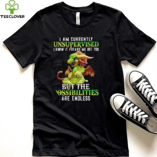 Dragon I am currently Unsupervised I know it freaks me out too T shirt