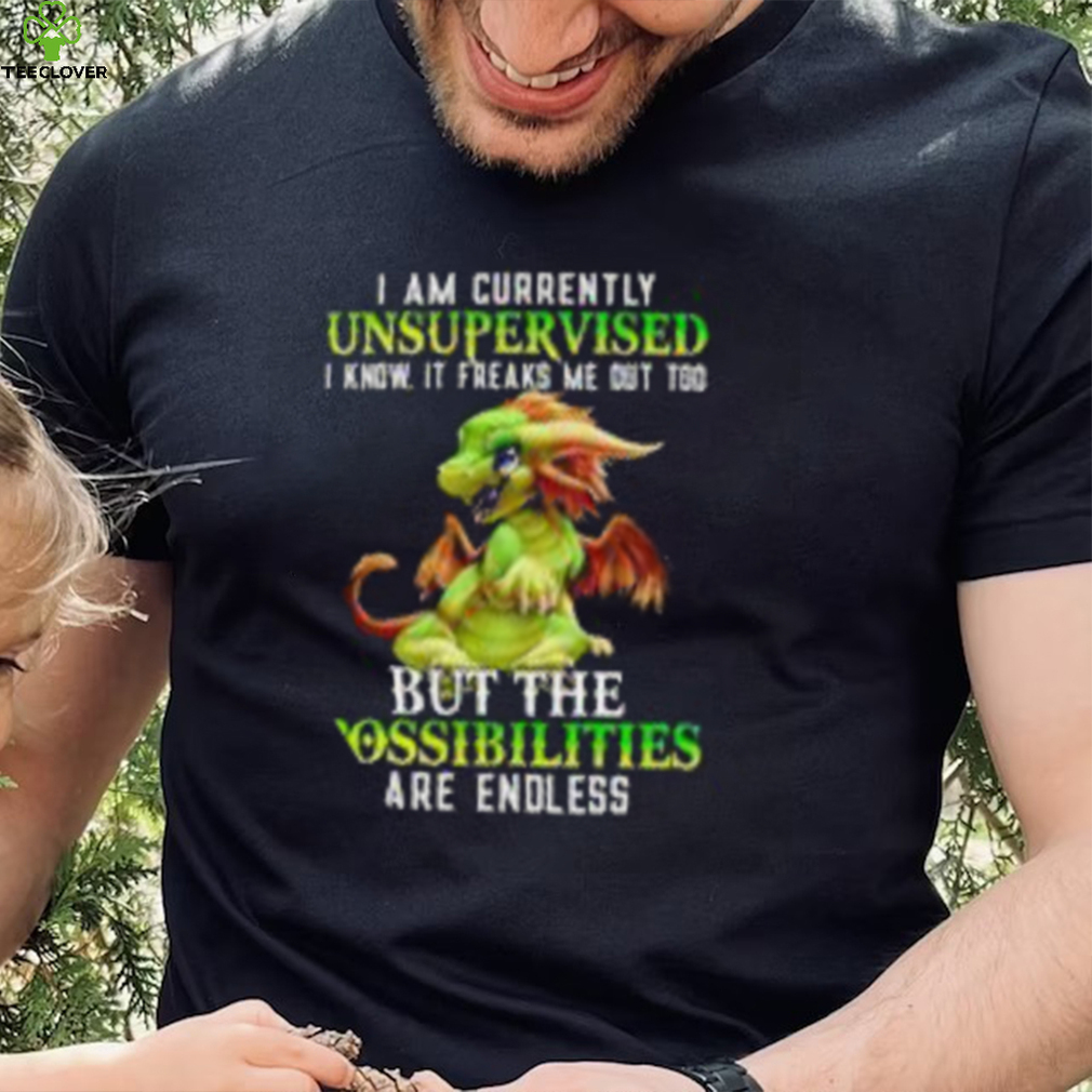 Dragon I am currently Unsupervised I know it freaks me out too T shirt Dragon I am currently Unsupervised I know it freaks me out too T shirt