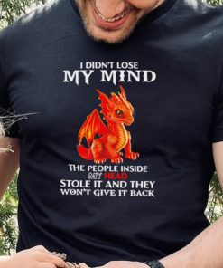 Dragon I didn’t lose my mind the people inside my head hoodie, sweater, longsleeve, shirt v-neck, t-shirt