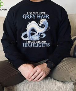 Dragon I do not have grey hair I have wisdom highlights 2022 shirt   Copy