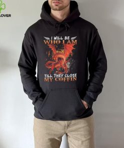 Dragon I will be who I am till they close my Coffin 2022 shirt
