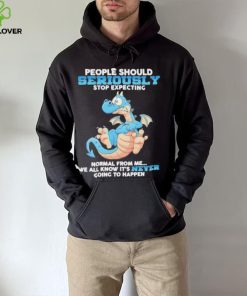 Dragon People Should Seriously Stop Expecting Never Going Happen hoodie, sweater, longsleeve, shirt v-neck, t-shirt