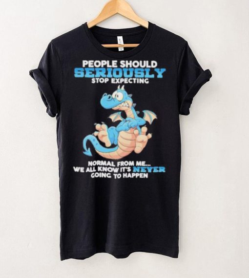 Dragon People Should Seriously Stop Expecting Never Going Happen hoodie, sweater, longsleeve, shirt v-neck, t-shirt