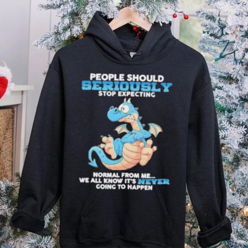 Dragon People Should Seriously Stop Expecting Never Going Happen hoodie, sweater, longsleeve, shirt v-neck, t-shirt