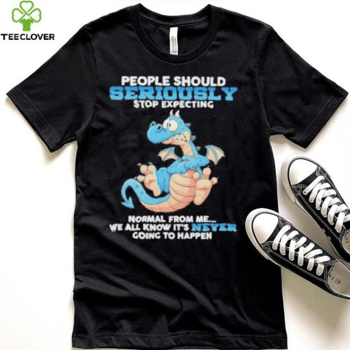 Dragon People Should Seriously Stop Expecting Never Going Happen hoodie, sweater, longsleeve, shirt v-neck, t-shirt