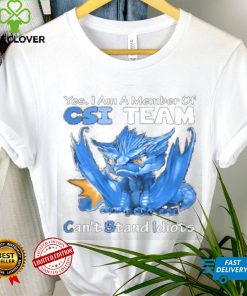 Dragon Yes I Am Member Of Csi Team Can’t Stand Idiots shirt