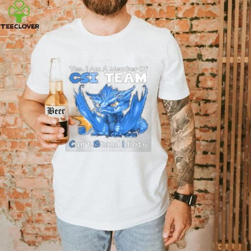 Dragon Yes I Am Member Of Csi Team Can’t Stand Idiots shirt