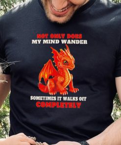 Dragon not only does my mind wander sometimes it walks off completely hoodie, sweater, longsleeve, shirt v-neck, t-shirt