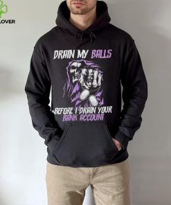 Drain My Balls Before I Drain Your Bank Account t shirt
