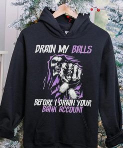 Drain My Balls Before I Drain Your Bank Account t shirt