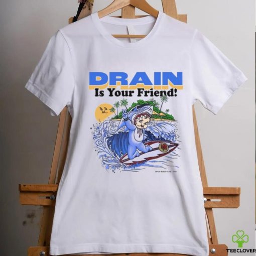 Drain831 Drain Beach Is Your Friend Shirt