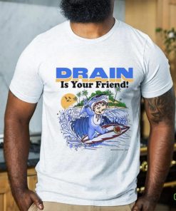 Drain831 Drain Beach Is Your Friend Shirt