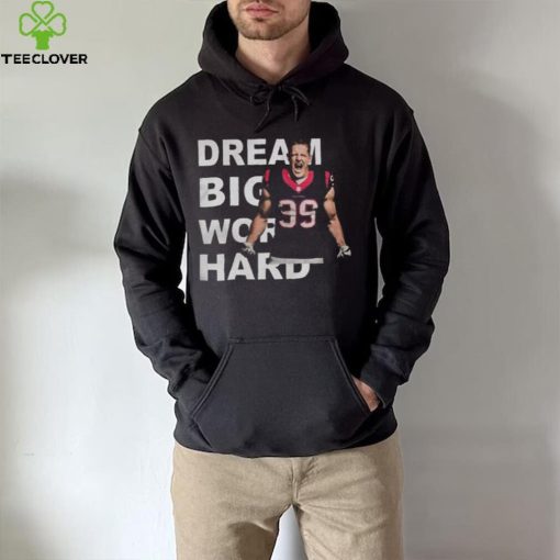 Dream Big Work Hard JJ Watt T Shirt
