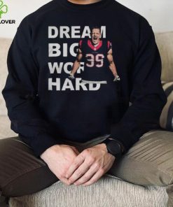 Dream Big Work Hard JJ Watt T Shirt