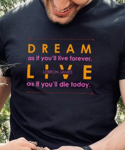 Dream and Live Lebron James T Shirt