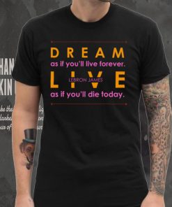 Dream and Live Lebron James T Shirt
