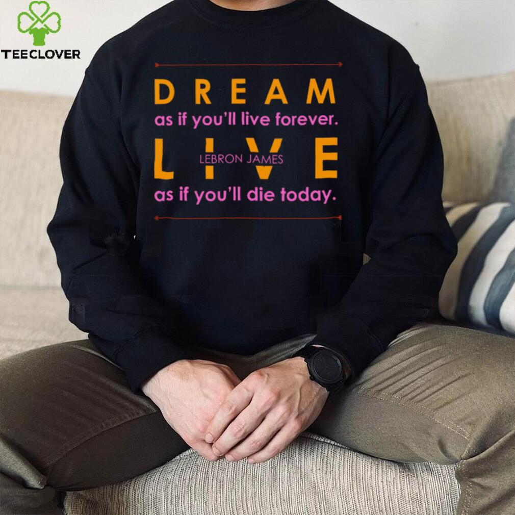 Dream and Live Lebron James T Shirt Dream and Live Lebron James T Shirt
